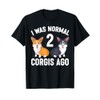 Funny Corgi Dog Lover I Was Normal 2 Corgis Ago