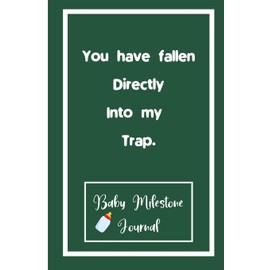 You have fallen Directly Into my Trap. : Baby Milestone Journal: for moms & dads to track milestones and daily log of their toddlers activity.