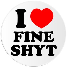 I Love Fine Shyt - Circle Sticker Decal 3 Inch - Funny Meme Gen Z Alpha Brain Rot Slogan