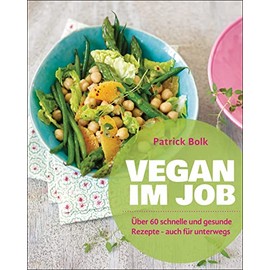 Vegan im Job: Über 60 schnelle und gesunde Rezepte - auch für unterwegs