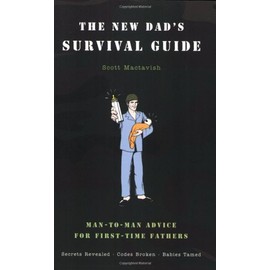 The New Dad's Survival Guide: Man-to-Man Advice for First-Time Fathers