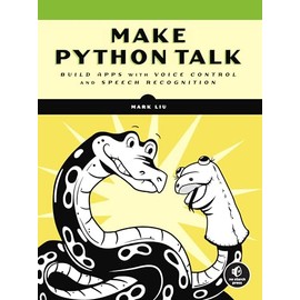 Make Python Talk: Build Apps with Voice Control and Speech Recognition