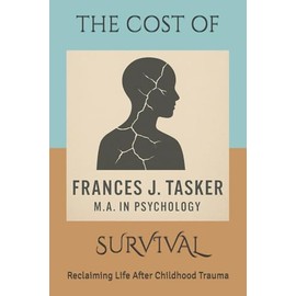 The Cost of Survival: Reclaiming Life After Childhood Trauma
