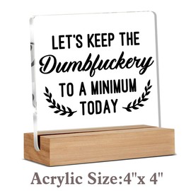 Funny Sarcastic Gifts for Coworker Employee Friends, Office Gift for Women Men Boss, Let's Keep The Dumbfuckery To a Minimum Today Acrylic Office Home Signs Decorations 4 x 4 Inches