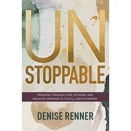 Unstoppable: Pressing Through Fear, Offense, and Negative Opinions to Fulfill God's Purpose