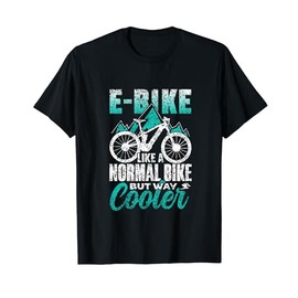 E-Bike Like A Normal Bike But Way Cooler Cycling Electric T-Shirt