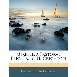 Mirelle, a Pastoral Epic, Tr. by H. Crichton