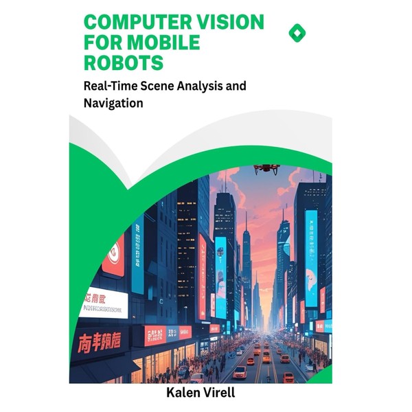 Computer Vision for Mobile Robots: Real-Time Scene Analysis and Navigation