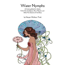Water Nymphs: A Coloring Book for Adults Full of Sea Goddesses, River Naiads, and Other Fae Queens of the Deep (Harvest of Dreams)