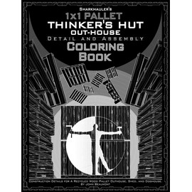 Sharkhauler's 1x1 Pallet Thinker's Hut Outhouse Detail and Assembly Coloring Book: Complete Plans and Details For Recycled Wood Pallet Outhouse, Shed, ... Guides To Build and Off-Grid Pallet Cabin)