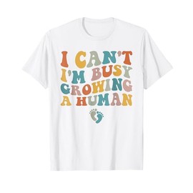 Groovy I Can't I'm Busy Growing A Human For Pregnant Women T-Shirt