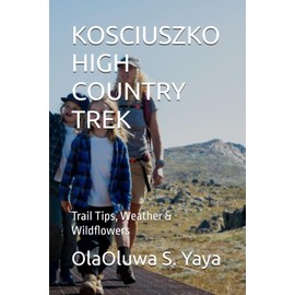 KOSCIUSZKO HIGH COUNTRY TREK: Trail Tips, Weather & Wildflowers