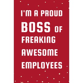 I'm a Proud Boss of Freaking Awesome Employees: funny Gift Journal For Colleagues , Coworker, Friends, Colleagues , Team and Family, A Lined Journal ... and Journaling size (6" x 9" inch ) 120 pages