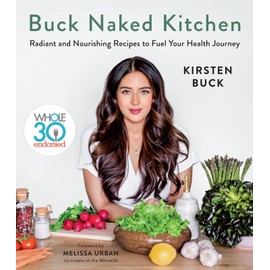 Buck Naked Kitchen: Whole30 Endorsed: Radiant and Nourishing Recipes to Fuel Your Health Journey