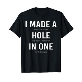 Funny I Made A Hole In One Disc Golf And Golfing Ace Gift T-Shirt