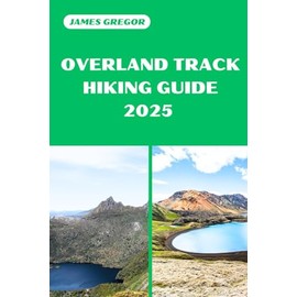OVERLAND TRACK HIKING GUIDE 2025: Discover the Best Trails and Scenic Routes