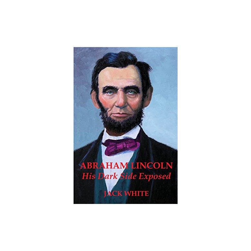Abraham Lincoln: His Dark Side Exposed