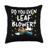 Do You Even Leaf Blower? Throw Pillow