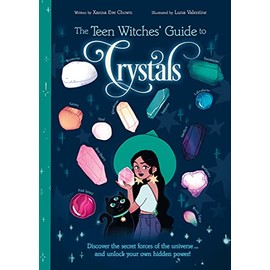 The Teen Witches' Guide to Crystals: Discover the Secret Forces of the Universe... and Unlock your Own Hidden Power!