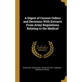 A Digest of Current Orders and Decisions With Extracts From Army Regulations Relating to the Medical