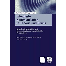 Integrierte Kommunikation in Theorie und Praxis: Betriebswirtschaftliche Und Kommunikationswissenschaftliche Perspektiven