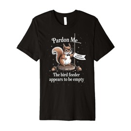 Funny Squirrel Pardon Me Feeder Empty Saying Sarcastic Premium T-Shirt
