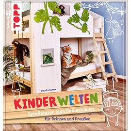 KinderWelten: Spielhäuser zum Selberbauen für Drinnen und Draußen