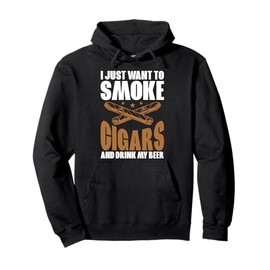I Just Want To Smoke Cigars And Drink My Beer Cigar Smokers Pullover Hoodie