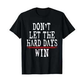 Don't Let The Hard Days Win Motivational Quote T-Shirt