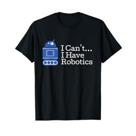 Funny Quote I Cant I Have Robotics Funny Robot T-Shirt