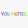 YOU MATTER Bumper Sticker Vinyl Decal 5 inches