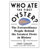Who Ate the First Oyster?: The Extraordinary People Behind the