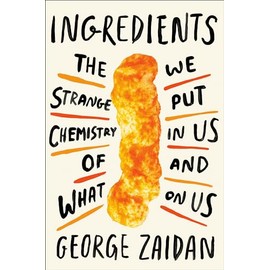 Ingredients: The Strange Chemistry of What We Put in Us and on Us