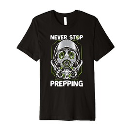 Never Stop Prepping Gas Mask Doomsday Preparedness Survival Premium T-Shirt