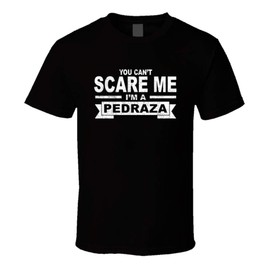 You Can't Scare Me I'm a Pedraza Surname Family Reunion T Shirt Black