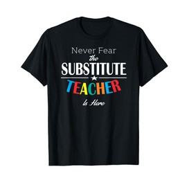 Never Fear The Substitute Teacher Is Here Men Women T-Shirt