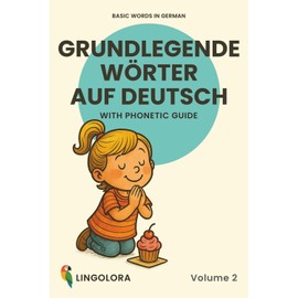 Basic Words in German – Grundlegende Wörter auf Deutsch • Volume 2: Bilingual Picture Book with Phonetic Guide