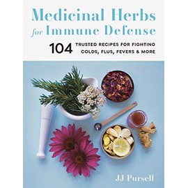 Medicinal Herbs for Immune Defense: 104 Trusted Recipes for Fighting Colds, Flus, Fevers, and More