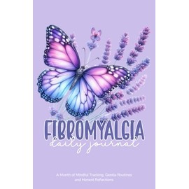 Fibromyalgia Daily Journal: A Month of Mindful Tracking, Gentle Routines, and Honest Reflections