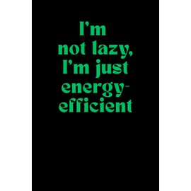 Funny Lazy Notebook – I’m Not Lazy, I’m Just Energy-Efficient: A Hilarious Journal for Procrastinators, Nap Lovers, and Low-Energy Legends