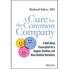 A Cure for the Common Company: A Well-Being Prescription for a Happier, Healthier, and More Resilient Workforce