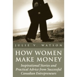 How Women Make Money: Inspirational Stories and Practical Advice from Successful Canadian Entrepreneurs