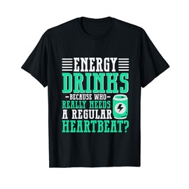 Because who needs a regular Heartbeat Energy Drink T-Shirt