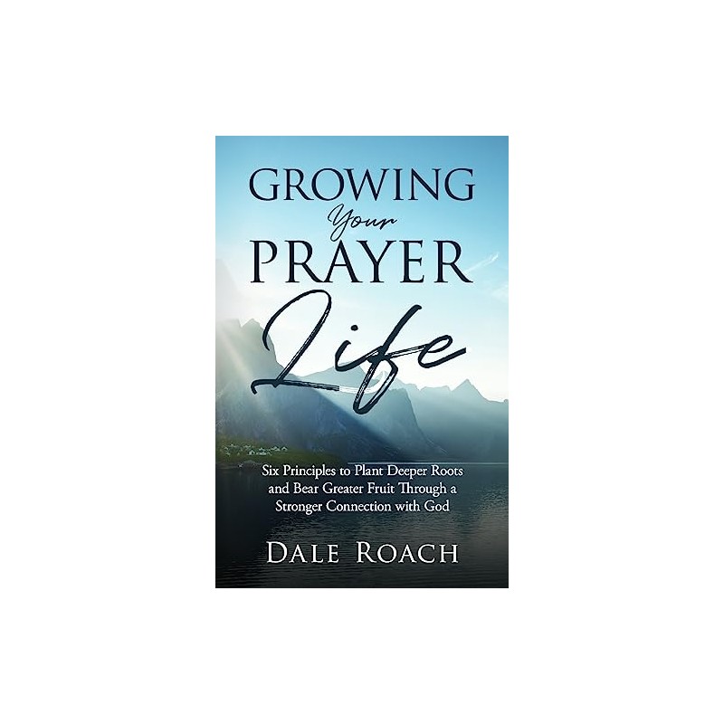 Growing Your Prayer Life: Six Principles to Plant Deeper Roots