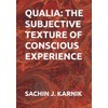 QUALIA: THE SUBJECTIVE TEXTURE OF CONSCIOUS EXPERIENCE