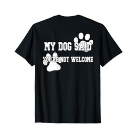My Dog Said You’re Not Welcome Funny Pet Quote - On Back T-Shirt