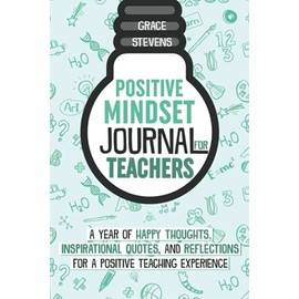 Positive Mindset Journal For Teachers: A Year of Happy Thoughts, Inspirational Quotes, and Reflections for a Positive Teaching Experience (Teacher Gift Edition, Heart & Flowers Graphics)