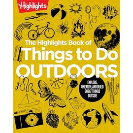 The Highlights Book of Things to Do Outdoors: Fun Nature Book of STEM Activities and Outdoor Games for Curious Kids 7 and Up, 100+ Ways to Explore Outdoors (Highlights Books of Doing)