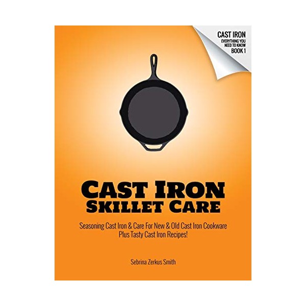 CAST IRON SKILLET CARE: Seasoning Cast Iron and Care for