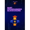 Rust Programming Language for Blockchains: Build Secure, Scalable, and High-Performance